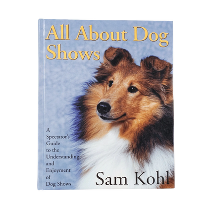 All About Dog Shows by Sam Kohl 3rd Edition
